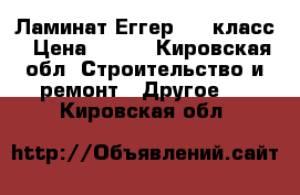 Ламинат Еггер. 32 класс › Цена ­ 350 - Кировская обл. Строительство и ремонт » Другое   . Кировская обл.